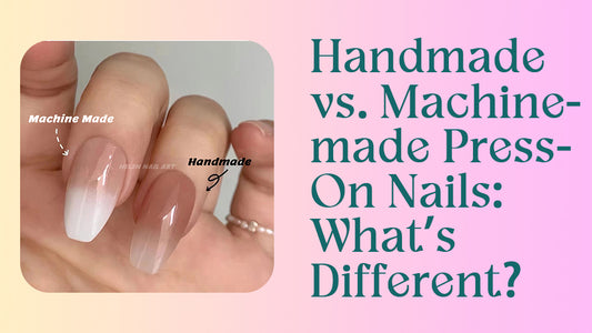 Handmade vs. Machine-made Press-On Nails